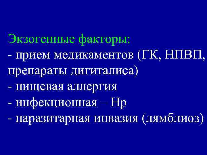 Экзогенные факторы: - прием медикаментов (ГК, НПВП, препараты дигиталиса) - пищевая аллергия - инфекционная