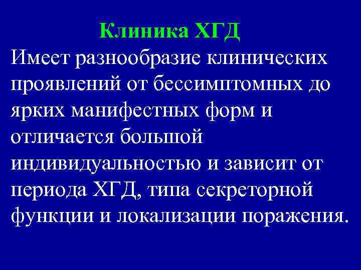 Клиника ХГД Имеет разнообразие клинических проявлений от бессимптомных до ярких манифестных форм и отличается