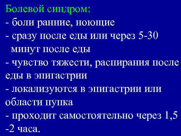 Болевой синдром: - боли ранние, ноющие - сразу после еды или через 5 -30