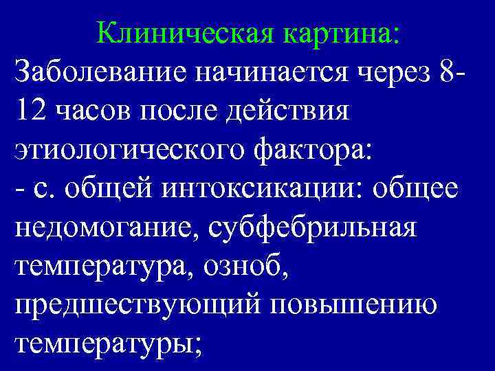 Клиническая картина: Заболевание начинается через 812 часов после действия этиологического фактора: - с. общей