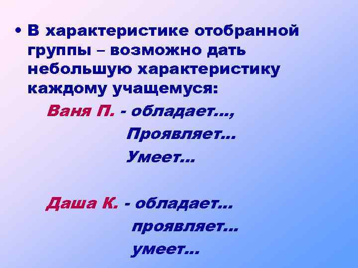  • В характеристике отобранной группы – возможно дать небольшую характеристику каждому учащемуся: Ваня