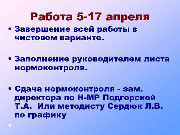 Работа 5 -17 апреля • Завершение всей работы в чистовом варианте. • Заполнение руководителем