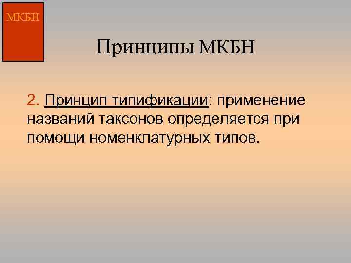 МКБН Принципы МКБН 2. Принцип типификации: применение названий таксонов определяется при помощи номенклатурных типов.