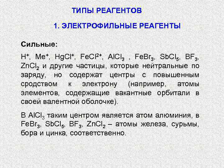 ТИПЫ РЕАГЕНТОВ 1. ЭЛЕКТРОФИЛЬНЫЕ РЕАГЕНТЫ Сильные: H+, Me+, Hg. Cl+, Fe. Cl 2+, Al.