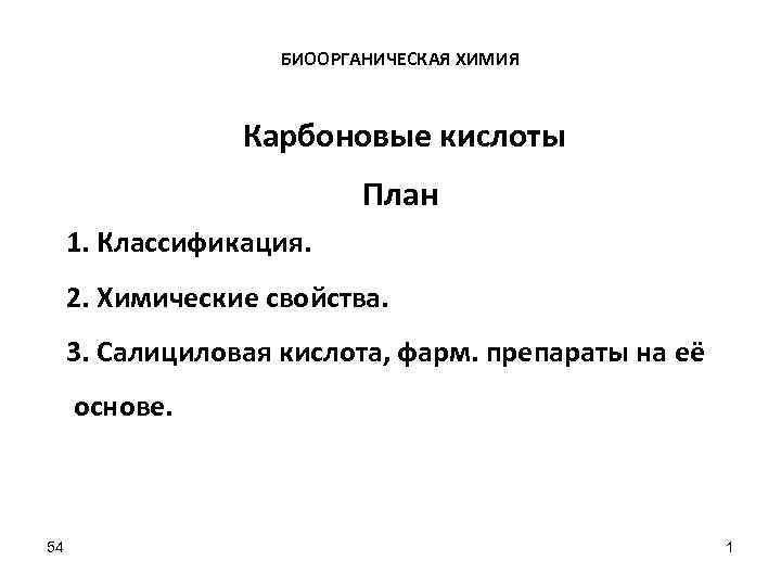 БИООРГАНИЧЕСКАЯ ХИМИЯ Карбоновые кислоты План 1. Классификация. 2. Химические свойства. 3. Салициловая кислота, фарм.