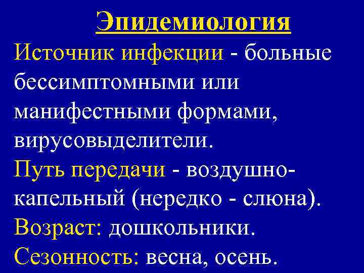 Эпидемиология Источник инфекции - больные бессимптомными или манифестными формами, вирусовыделители. Путь передачи - воздушнокапельный
