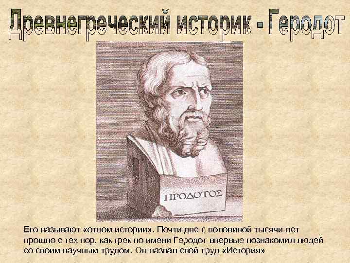 Его называют «отцом истории» . Почти две с половиной тысячи лет прошло с тех