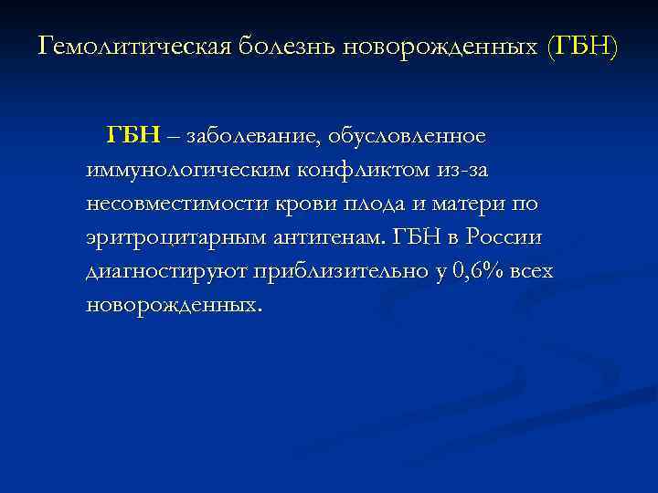 Гемолитическая болезнь новорожденных (ГБН) ГБН – заболевание, обусловленное иммунологическим конфликтом из-за несовместимости крови плода