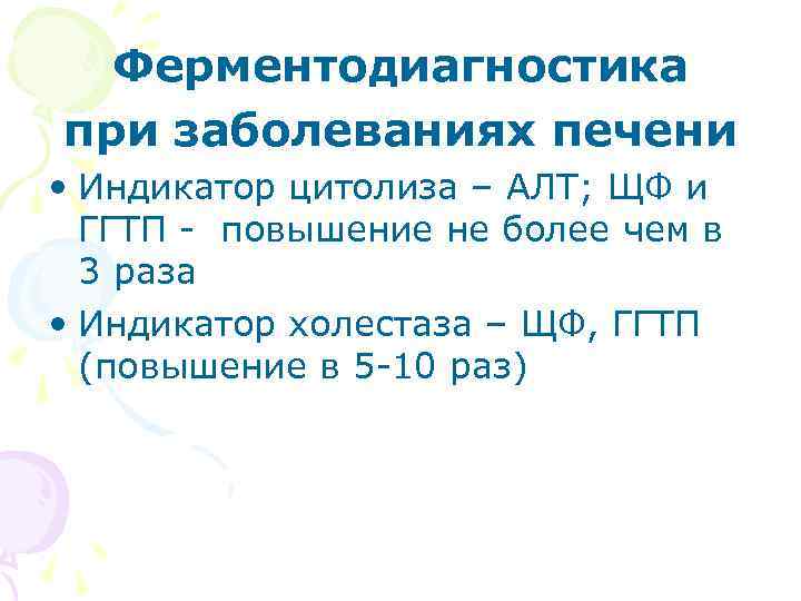 Ферментодиагностика при заболеваниях печени • Индикатор цитолиза – АЛТ; ЩФ и ГГТП - повышение