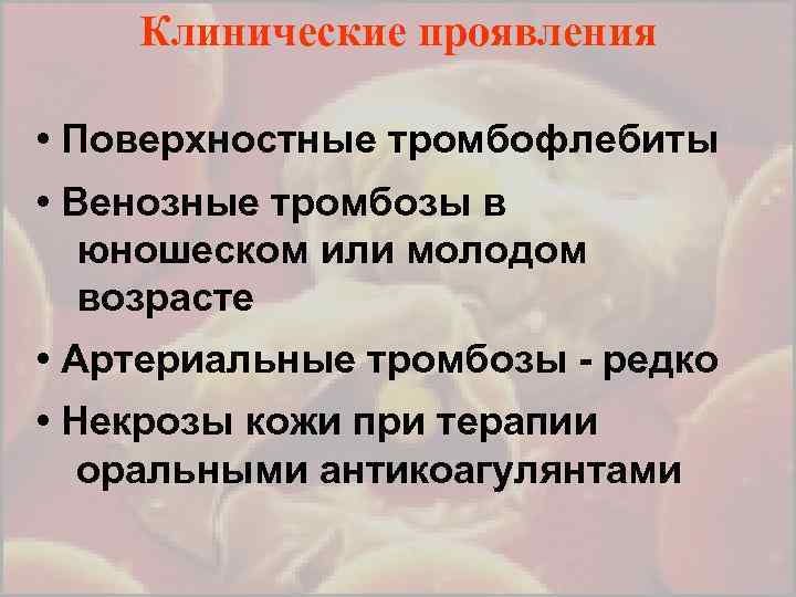Клинические проявления • Поверхностные тромбофлебиты • Венозные тромбозы в юношеском или молодом возрасте •