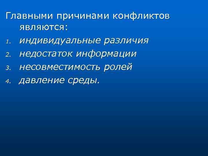 Главными причинами конфликтов являются: 1. индивидуальные различия 2. недостаток информации 3. несовместимость ролей 4.