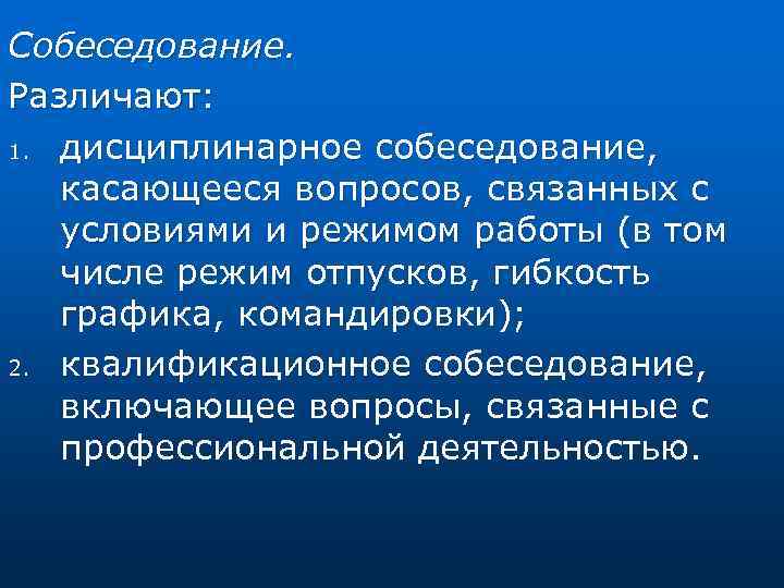 Собеседование. Различают: 1. дисциплинарное собеседование, касающееся вопросов, связанных с условиями и режимом работы (в