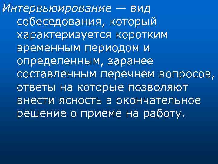 Интервьюирование — вид собеседования, который характеризуется коротким временным периодом и определенным, заранее составленным перечнем