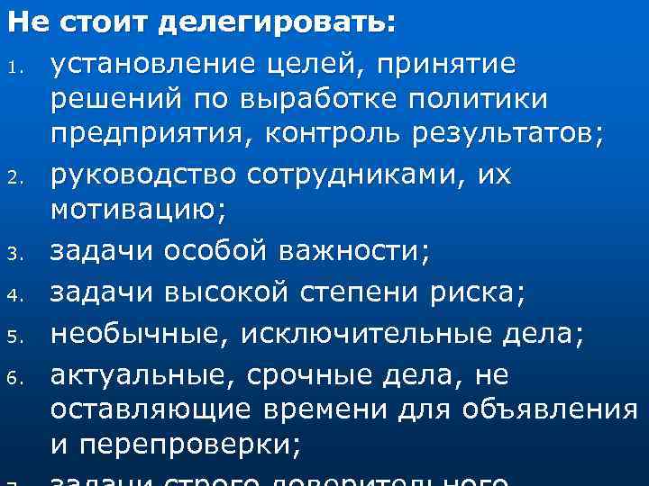 Не стоит делегировать: 1. установление целей, принятие решений по выработке политики предприятия, контроль результатов;