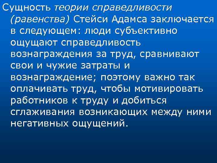 Сущность теории справедливости (равенства) Стейси Адамса заключается в следующем: люди субъективно ощущают справедливость вознаграждения