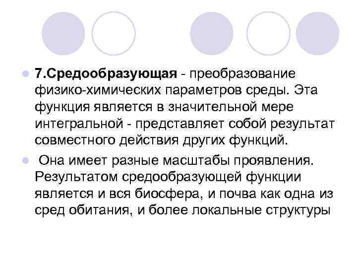 7. Средообразующая - преобразование физико-химических параметров среды. Эта функция является в значительной мере интегральной