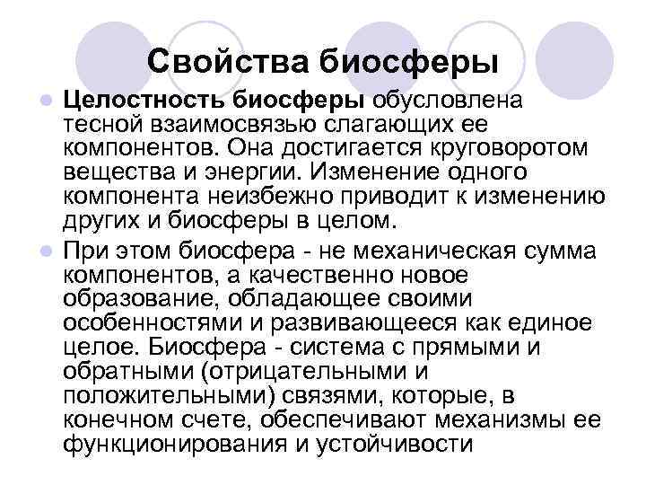 Свойства биосферы Целостность биосферы обусловлена тесной взаимосвязью слагающих ее компонентов. Она достигается круговоротом вещества