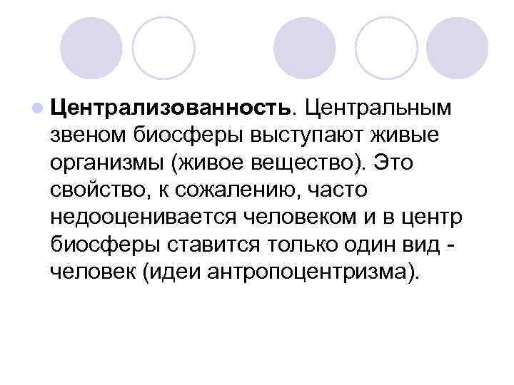 l Централизованность. Центральным звеном биосферы выступают живые организмы (живое вещество). Это свойство, к сожалению,
