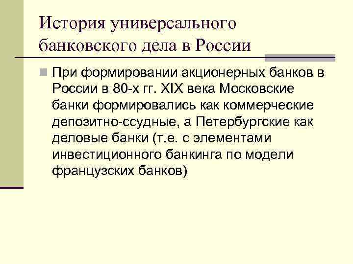 История универсального банковского дела в России n При формировании акционерных банков в России в