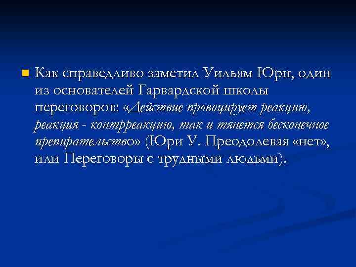 n Как справедливо заметил Уильям Юри, один из основателей Гарвардской школы переговоров: «Действие провоцирует