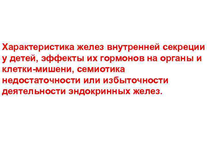 Характеристика желез внутренней секреции у детей, эффекты их гормонов на органы и клетки-мишени, семиотика