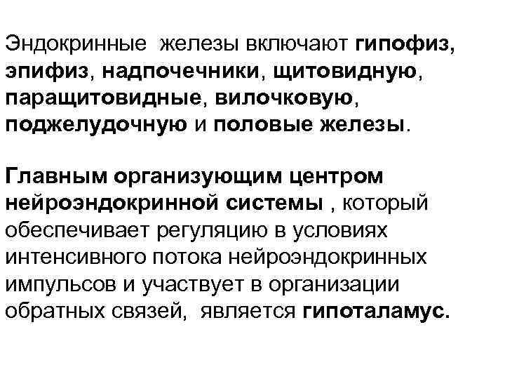 Эндокринные железы включают гипофиз, эпифиз, надпочечники, щитовидную, паращитовидные, вилочковую, поджелудочную и половые железы. Главным
