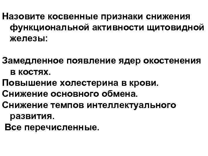 Назовите косвенные признаки снижения функциональной активности щитовидной железы: Замедленное появление ядер окостенения в костях.