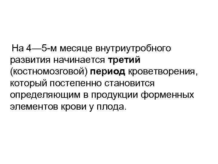 На 4— 5 -м месяце внутриутробного развития начинается третий (костномозговой) период кроветворения, который постепенно