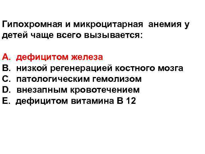 Гипохромная и микроцитарная анемия у детей чаще всего вызывается: А. В. С. D. Е.