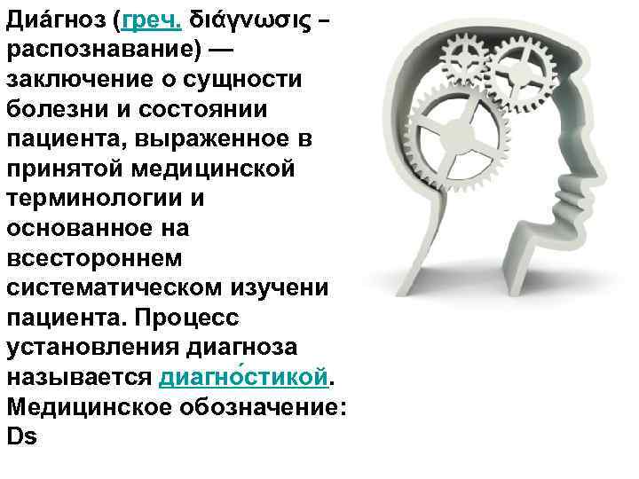 Диáгноз (греч. διάγνωσις — распознавание) — заключение о сущности болезни и состоянии пациента, выраженное