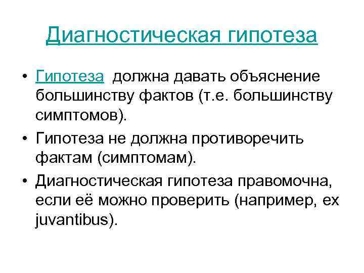 Диагностическая гипотеза • Гипотеза должна давать объяснение большинству фактов (т. е. большинству симптомов). •