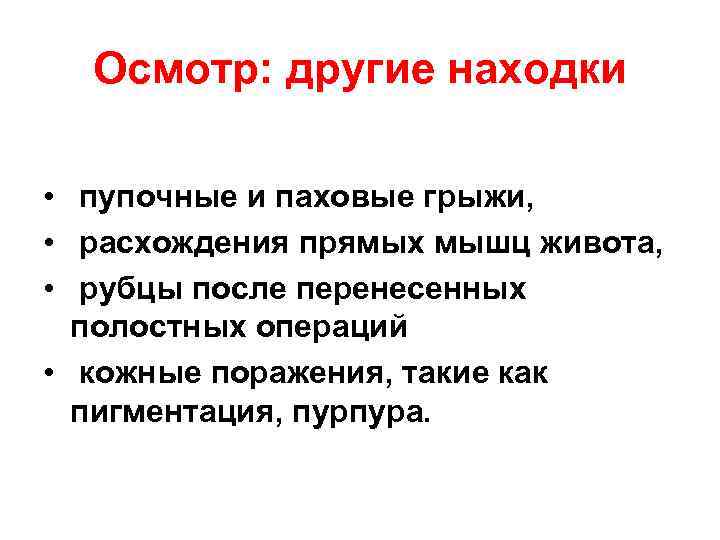 Осмотр: другие находки • пупочные и паховые грыжи, • расхождения прямых мышц живота, •