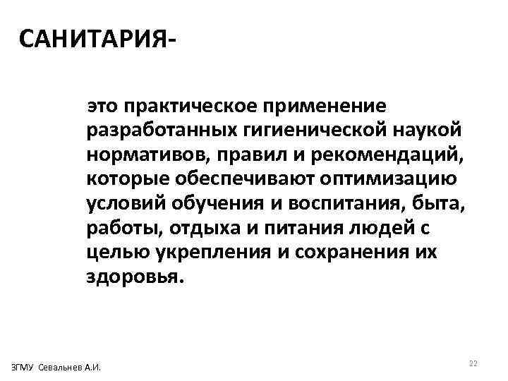 САНИТАРИЯэто практическое применение разработанных гигиенической наукой нормативов, правил и рекомендаций, которые обеспечивают оптимизацию условий