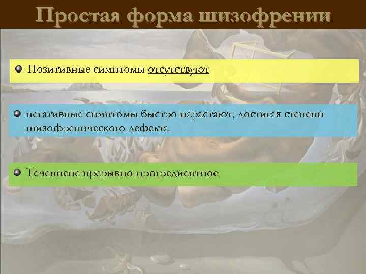 Простая форма шизофрении Позитивные симптомы отсутствуют негативные симптомы быстро нарастают, достигая степени шизофренического дефекта