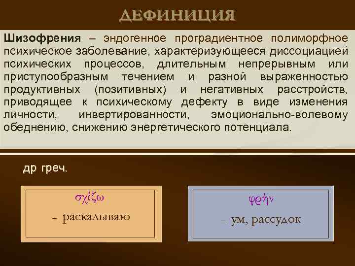 ДЕФИНИЦИЯ Шизофрения – эндогенное проградиентное полиморфное психическое заболевание, характеризующееся диссоциацией психических процессов, длительным непрерывным