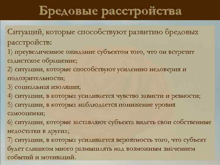 Бредовые расстройства Ситуаций, которые способствуют развитию бредовых расстройств: 1) преувеличенное ожидание субъектом того, что