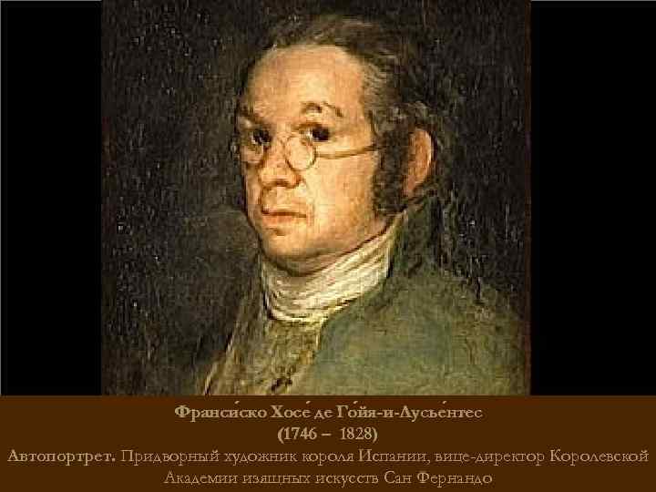 Франси ско Хосе де Го йя-и-Лусье нтес ско йя-и-Лусьентес (1746 – 1828) Автопортрет. Придворный