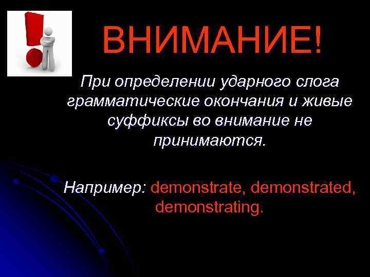 ВНИМАНИЕ! При определении ударного слога грамматические окончания и живые суффиксы во внимание не принимаются.