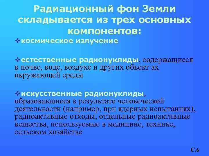 Радиационный фон Земли складывается из трех основных компонентов: vкосмическое излучение vестественные радионуклиды, содержащиеся в