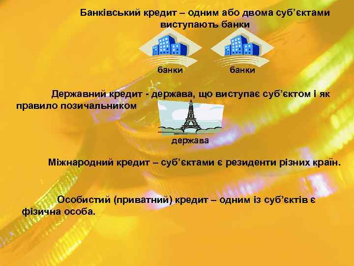 Банківський кредит – одним або двома суб’єктами виступають банки Державний кредит - держава, що