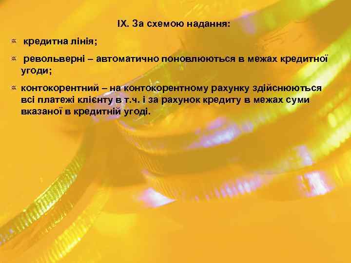 IX. За схемою надання: кредитна лінія; револьверні – автоматично поновлюються в межах кредитної угоди;