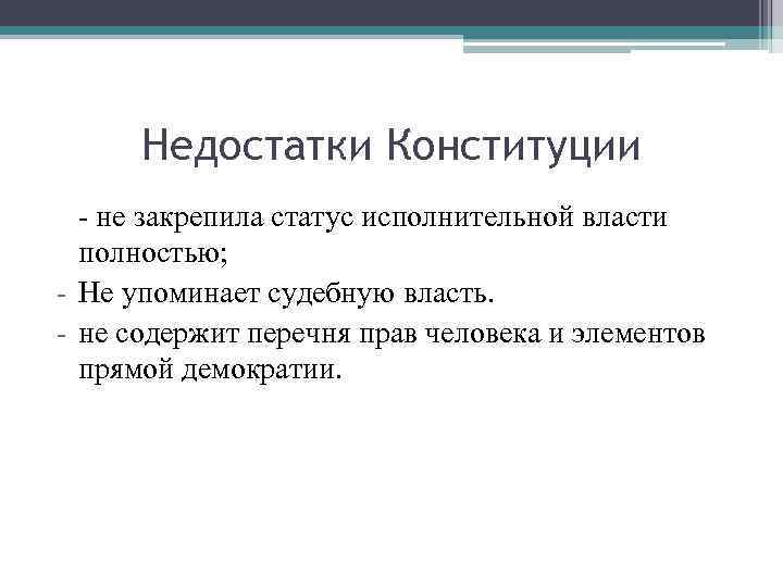 Недостатки Конституции - не закрепила статус исполнительной власти полностью; - Не упоминает судебную власть.
