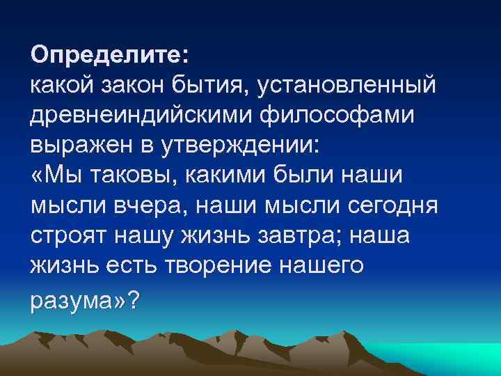 Определите: какой закон бытия, установленный древнеиндийскими философами выражен в утверждении: «Мы таковы, какими были