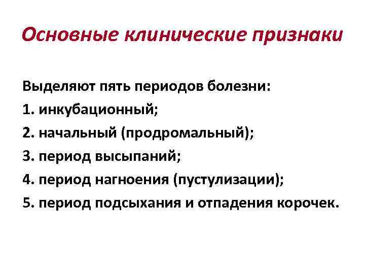 Основные клинические признаки Выделяют пять периодов болезни: 1. инкубационный; 2. начальный (продромальный); 3. период