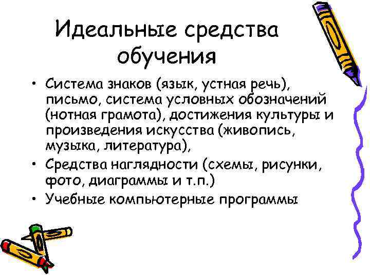 Идеальные средства обучения • Система знаков (язык, устная речь), письмо, система условных обозначений (нотная