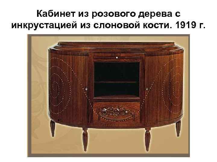 Кабинет из розового дерева с инкрустацией из слоновой кости. 1919 г. 