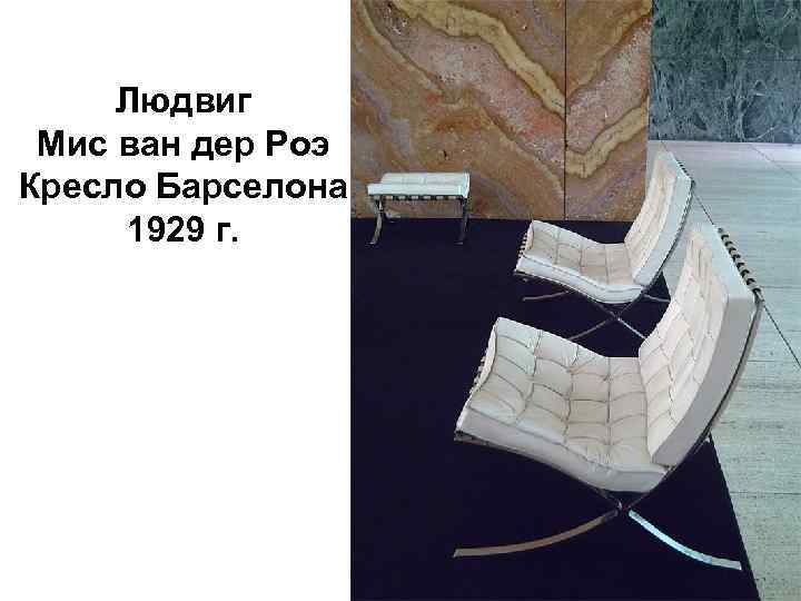 Людвиг Мис ван дер Роэ Кресло Барселона 1929 г. 