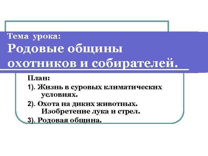 Тема урока: Родовые общины охотников и собирателей. План: 1). Жизнь в суровых климатических условиях.
