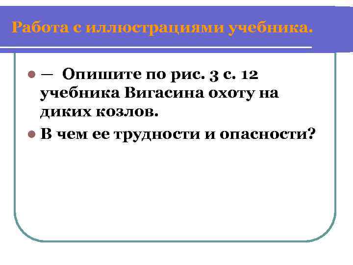 Работа с иллюстрациями учебника. l— Опишите по рис. 3 с. 12 учебника Вигасина охоту
