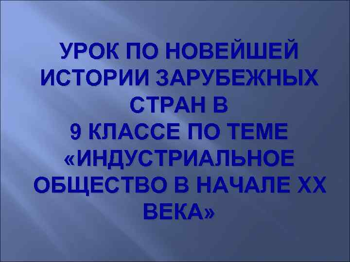 УРОК ПО НОВЕЙШЕЙ ИСТОРИИ ЗАРУБЕЖНЫХ СТРАН В 9 КЛАССЕ ПО ТЕМЕ «ИНДУСТРИАЛЬНОЕ ОБЩЕСТВО В
